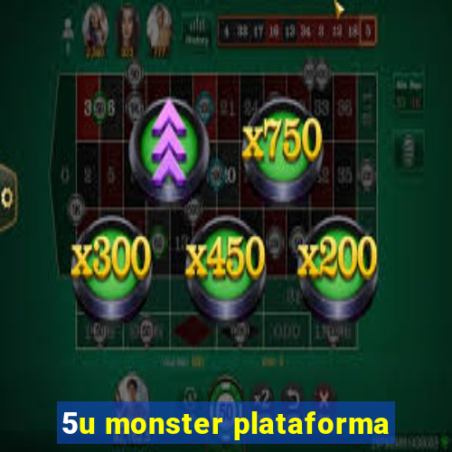 5u monster plataforma